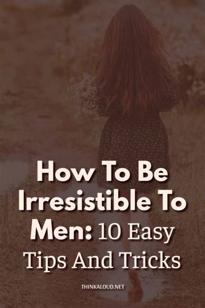 How can I be irresistible to men?