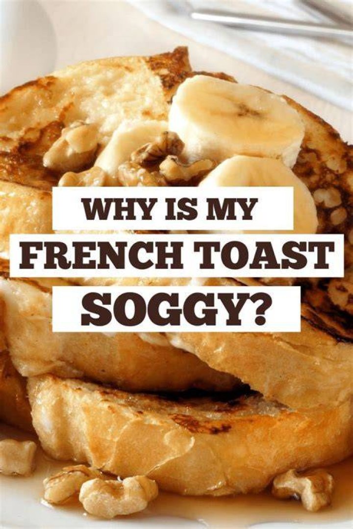 Why is my french toast soggy?